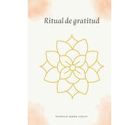 Ritual de Gratitud: Diario de agradecimiento. Tu compañero de gratitud para encontrar equilibrio, amor propio y abundancia