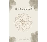 Ritual de Gratitud: Diario de agradecimiento. Tu compañero de gratitud para encontrar equilibrio, amor propio y abundancia