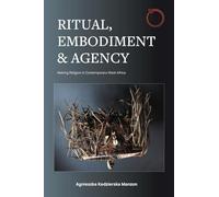 Ritual, Embodiment, and Agency: Making Religion in Contemporary West Africa
