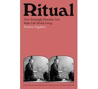 Ritual: How Seemingly Senseless Acts Make Life Worth Living