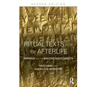 Ritual Texts for the Afterlife: Orpheus and the Bacchic Gold Tablets