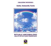 Rituale Arcobaleno. Check up dei sette raggi e rimedio divino