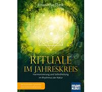 Rituale im Jahreskreis. Harmonisierung und Selbstheilung im Rhythmus der Natur: Mit kraftvollen Symbolen und Seelenmeditationen