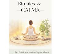 Rituales de Calma: Libro de colorear antiestrés para adultos: Libro para colorear antiestrés