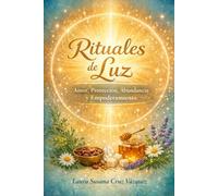 Rituales de Luz: Amor. Protección. Abundancia y Empoderamiento