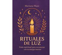 RITUALES DE LUZ: Guía espiritual para reconectar con tu energía interior