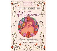 Rituales femeninos para las cuatro estaciones: Despertar a la esencia femenina y armonizarse con los ciclos naturales para ser más feliz