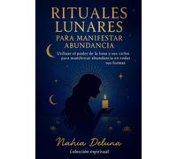 Rituales lunares para manifestar abundancia: Utilizar el poder de la luna y sus ciclos para manifestar abundancia en todas sus formas