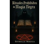 Rituales Prohibidos de Magia Negra: Hechizos, invocaciones y símbolos ocultos del lado más oscuro del arte esotérico