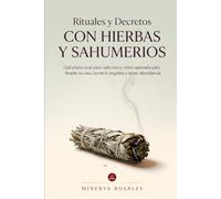 Rituales y Decretos con Hierbas y Sahumerios: Qué planta usar para cada cosa y cómo quemarla para limpiar tu casa, cortar lo negativo y atraer abundancia