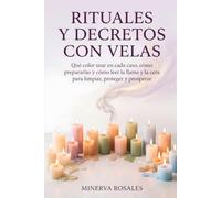 Rituales y Decretos con Velas: Qué color usar en cada caso, cómo prepararlas y cómo leer la llama y la cera para limpiar, proteger y prosperar