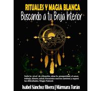 Rituales y Magia Blanca. Buscando a tu Bruja interior: Sube tu nivel de vibración, atrae la prosperidad, amor, trabajo, dinero, salud. Encuentra nuevos caminos y supera las dificultades.