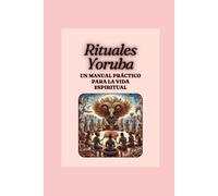 "Rituales Yoruba: Un Manual Práctico para la Vida Espiritual"