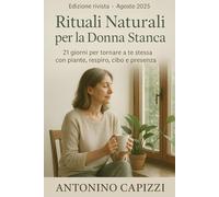 Rituali Naturali per la Donna Stanca: Riscopri il tuo equilibrio in 21 giorni con piante, cibo, mente e cuore
