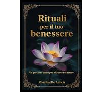 Rituali per il tuo benessere: Un percorso unico per ritrovare te stesso