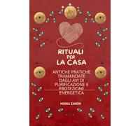 RITUALI PER LA CASA: ANTICHE PRATICHE TRAMANDATE DAGLI AVI DI PURIFICAZIONE E PROTEZIONE ENERGETICA