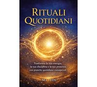 Rituali Quotidiani: Trasforma la tua energia, disciplina e presenza con pratiche quotidiane consapevoli