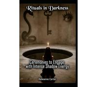 Rituals in Darkness: Ceremonies to Engage with Intense Shadow Energy