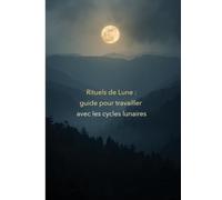 Rituel de lune: Guide pour travailler avec les cycles lunaires