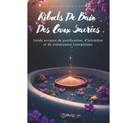 Rituels de bain des eaux sacrées: Purification énergétique, protection spirituelle et rituels lunaires pour activer ta manifestation