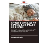 RITUELS DE MARIAGE AU BERCEAU DANS L'OASIS DE KHOREZM: Ce livre examine scientifiquement les caractéristiques spécifiques et les processus de transformation des cérémonies de mariage au berceau.