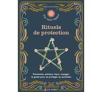 Rituels de protection: Personnes, animaux, lieux, voyages : le guide pour se protéger au quotidien