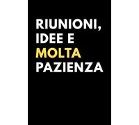 Riunioni idee e Molta Pazienza: Quaderno a Righe Sarcastico da regalare a colleghi, amici e lavoratori stressati | Perfetto per ufficio e smart working
