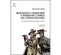 Riusciranno i nostri eroi a ritrovare l'Africa nel cinema italiano. Un secolo d'Africa nel cinema italiano