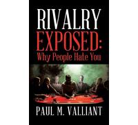 Rivalry Exposed: Why People Hate You - Valliant Paul M
