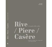 Rive/ Piere/Casère e il popolo delle colline - Graziotin M. (cur.)