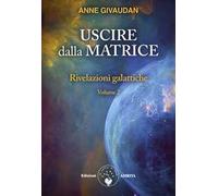Rivelazioni galattiche. Vol. 2: Uscire dalla matrice