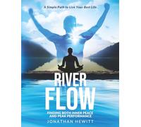 River Flow-A Simple Path to Live Your Best Life: Finding Both Inner Peace and Peak Performance