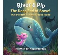 River & Pip: The Deep End of Brave: True Strength is Always Found Inside