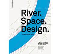 River.space.design: Planning Strategies, Methods and Projects for Urban Rivers