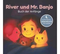 River und Mr. Banjo - Buch der Anfänge: Vorlesegeschichten über Mut, Vertrauen und große Abenteuer (Deutschsprachige Ausgabe)
