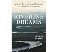 Riverine Dreams : Away to the Glorious and Forgotten Grassland Rivers of America