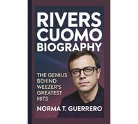 RIVERS CUOMO BIOGRAPHY: The Genius Behind Weezer's Greatest Hits