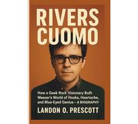 RIVERS CUOMO: How a Geek Rock Visionary Built Weezer’s World of Hooks, Heartache, and Blue-Eyed Genius - A BIOGRAPHY