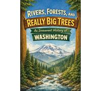 Rivers, Forests, and Really Big Trees: An Irreverent History of Washington