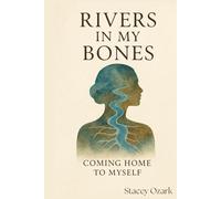 Rivers in My Bones: Coming Home To Myself