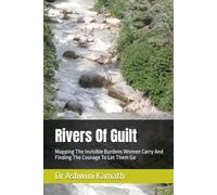 Rivers Of Guilt: Mapping The Invisible Burdens Women Carry And Finding The Courage To Let Them Go