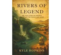 RIVERS OF LEGEND: The True Story of Europe's Quest for the Congo and Niger