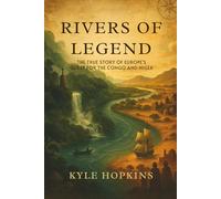 RIVERS OF LEGEND: The True Story of Europe's Quest for the Congo and Niger
