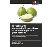 Rivestimenti commestibili per ridurre al minimo le perdite post-raccolta: Influenza dei rivestimenti commestibili sui frutti di guava, papaya e pomodoro