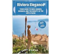 Riviera Elegance: Your Guide to Nice, Cannes, Monaco, and the Beauty of the Côte d’Azur
