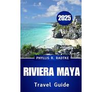 RIVIERA MAYA TRAVEL GUIDE 2025: Unveil the Magic, Culture, and coastlines of Mexico’s caribbean Jewel”