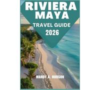 RIVIERA MAYA TRAVEL GUIDE 2026: Uncover the Top Attractions, Hidden Spots, and Authentic Experiences