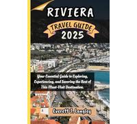 RIVIERA TRAVEL GUIDE 2025: Your Essential Guide to Exploring, Experiencing, and Savoring the Best of This Must-Visit Destination.