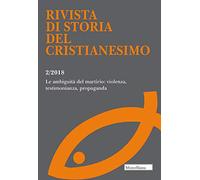 Rivista di storia del cristianesimo (2018). Vol. 2: ambiguità del martirio: violenza, testimonianza, propaganda, Le.