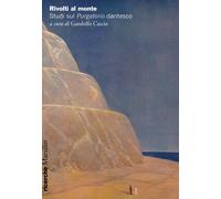 Rivolti al monte. Studi sul «Purgatorio» dantesco - Cascio G. (cur.)